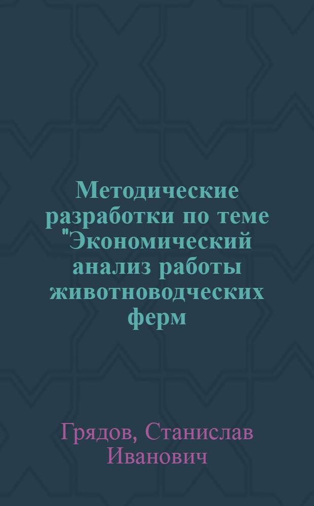 Методические разработки по теме "Экономический анализ работы животноводческих ферм (комплексов)" : Для слушателей школ упр. сел. хоз-вом