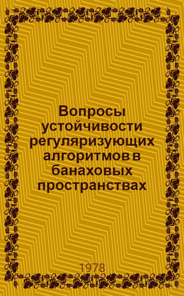 Вопросы устойчивости регуляризующих алгоритмов в банаховых пространствах : Автореф. дис. на соиск. учен. степ. канд. физ.-мат. наук