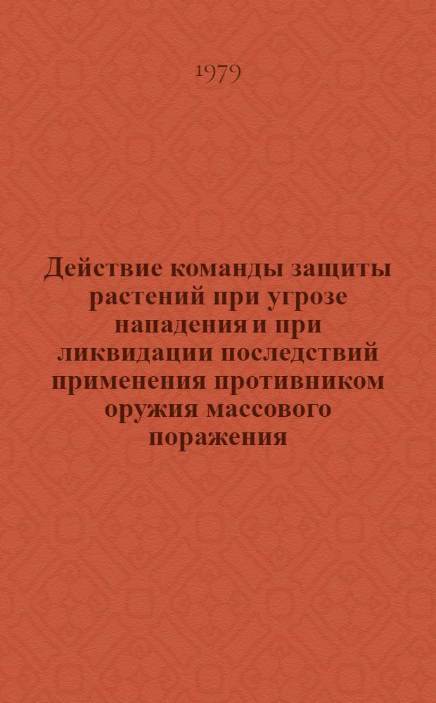 Действие команды защиты растений при угрозе нападения и при ликвидации последствий применения противником оружия массового поражения : Метод. материалы