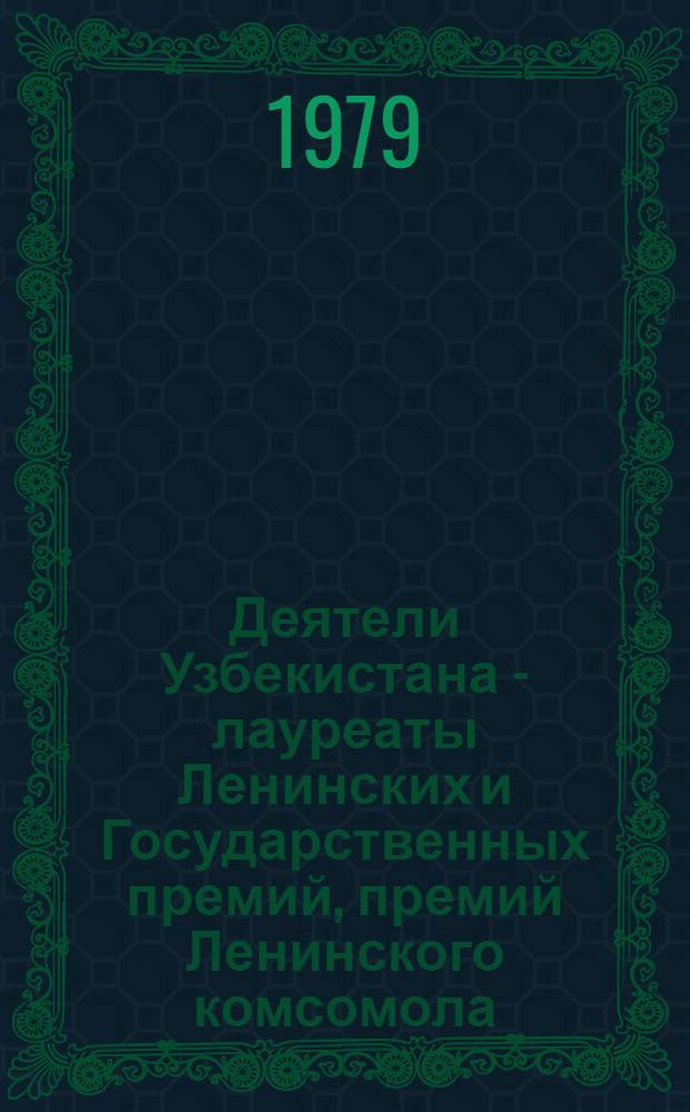 Деятели Узбекистана - лауреаты Ленинских и Государственных премий, премий Ленинского комсомола... : Рек. указ. лит