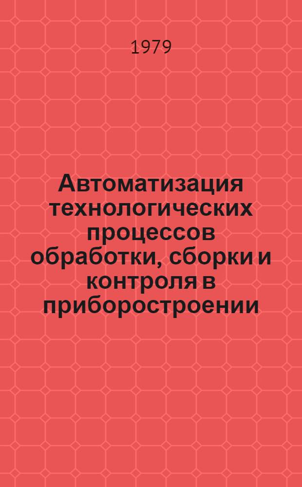 Автоматизация технологических процессов обработки, сборки и контроля в приборостроении : Метод. разраб