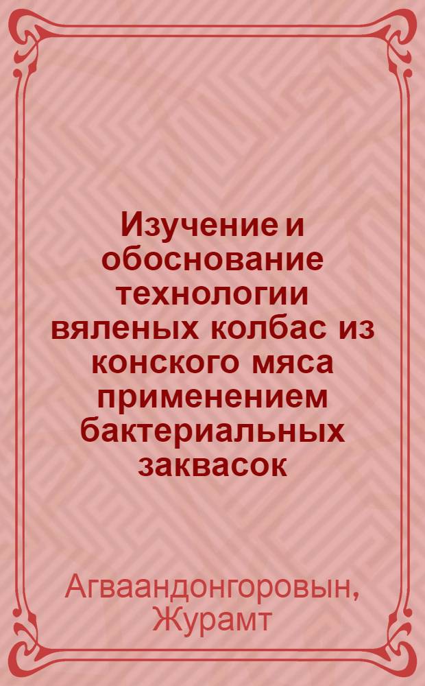 Изучение и обоснование технологии вяленых колбас из конского мяса применением бактериальных заквасок : Автореф. дис. на соиск. учен. степ. канд. техн. наук
