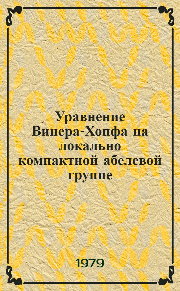Уравнение Винера-Хопфа на локально компактной абелевой группе : Автореф. дис. на соиск. учен. степ. канд. физ.-мат. наук : (01.01.01)