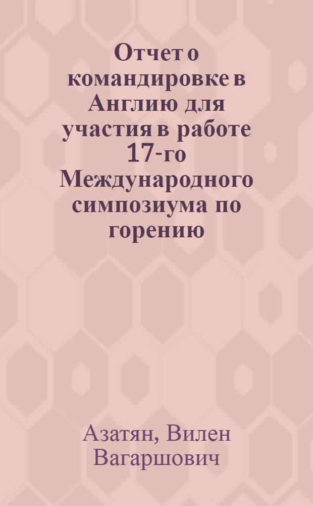 Отчет о командировке в Англию [для участия в работе 17-го Международного симпозиума по горению, г. Лидс, 21-25 авг. 1978 г.]