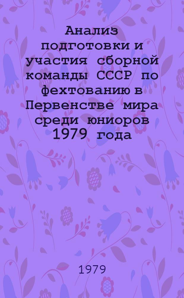 Анализ подготовки и участия сборной команды СССР по фехтованию в Первенстве мира среди юниоров 1979 года : Метод. рекомендации
