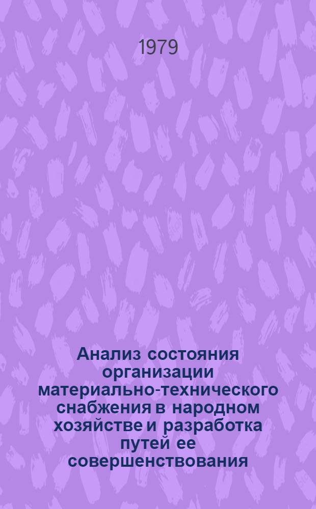 Анализ состояния организации материально-технического снабжения в народном хозяйстве и разработка путей ее совершенствования : Метод. положения проведения исследования по теме: "Анализ состояния организации управления материально-техническим снабжением в народном хозяйстве и разработка путей ее совершенствования". Т. 2