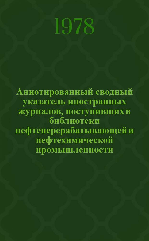 Аннотированный сводный указатель иностранных журналов, поступивших в библиотеки нефтеперерабатывающей и нефтехимической промышленности...