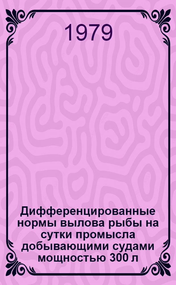 Дифференцированные нормы вылова рыбы на сутки промысла добывающими судами мощностью 300 л. с. и более по районам, зонам и периодам рыболовства, типам судов, видам рыб и способам лова