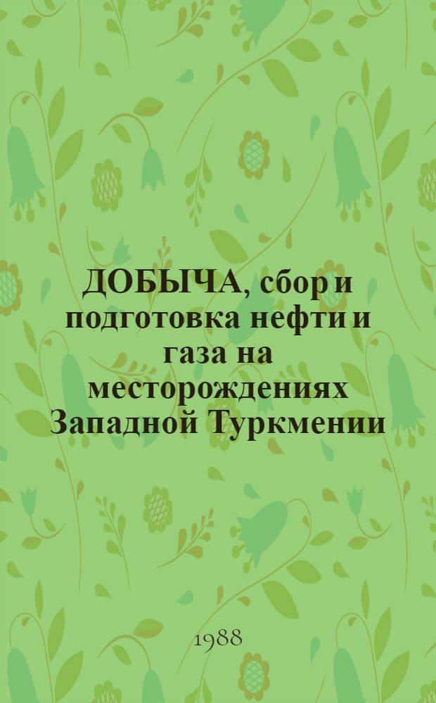 ДОБЫЧА, сбор и подготовка нефти и газа на месторождениях Западной Туркмении : Сб. ст.