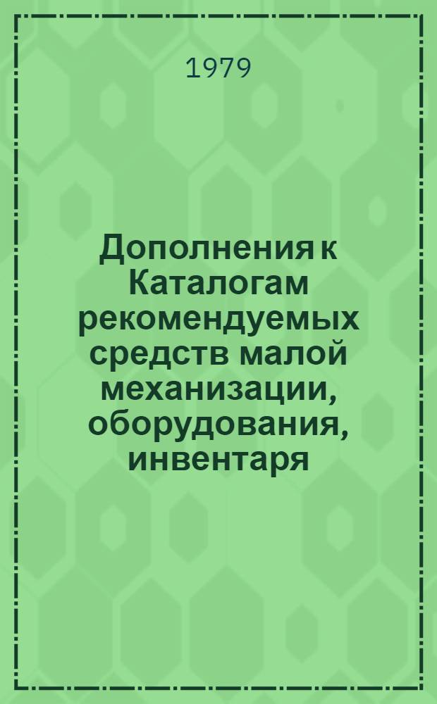 Дополнения к Каталогам рекомендуемых средств малой механизации, оборудования, инвентаря, приспособлений инструмента для строительства жилых и гражданских зданий (ч. 5, вып. 1977 г., ч. 6, вып. 1978 г.)