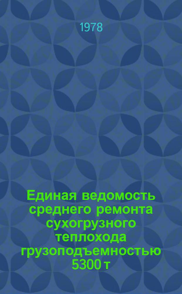 Единая ведомость среднего ремонта сухогрузного теплохода грузоподъемностью 5300 т : (Проекты № 507, 507А) : Утв. 17 июня 1977 г