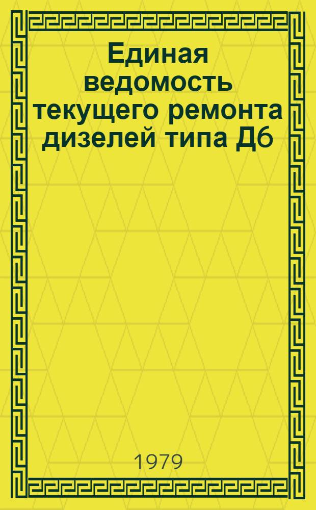 Единая ведомость текущего ремонта дизелей типа Д6 (64НСП 15/18, 64СП 15/18 и 64 15/18) : Утв. М-вом реч. флота РСФСР 16.08.78