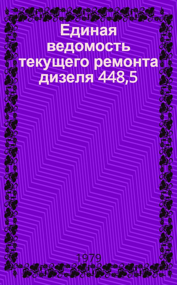Единая ведомость текущего ремонта дизеля 448,5/11 : Утв. М-вом реч. флота 27.06.1979