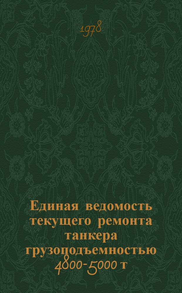 Единая ведомость текущего ремонта танкера грузоподъемностью 4800-5000 т : (Проекты № 558, 1577, 550 и 550А) : Утв. М-вом реч. флота РСФСР 20.07.77