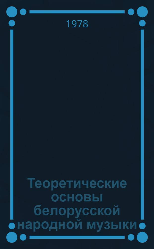 Теоретические основы белорусской народной музыки : (Лад, ритм, мелодика) : Автореф. дис. на соиск. учен. степ. д. искусствоведения