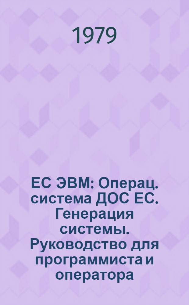 ЕС ЭВМ : Операц. система ДОС ЕС. Генерация системы. Руководство для программиста и оператора. Е10.132.025 Д1