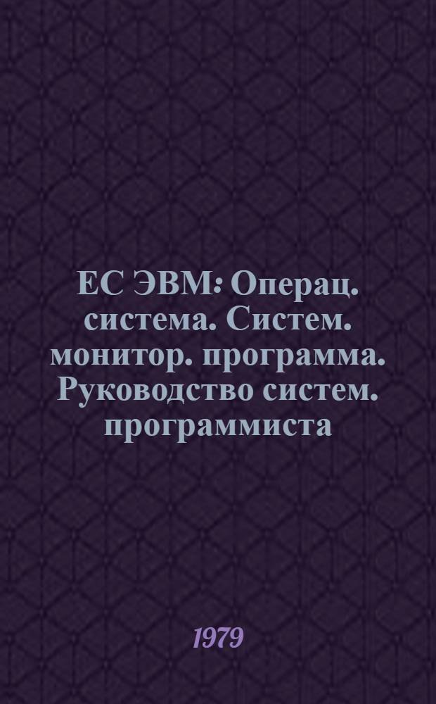 ЕС ЭВМ : Операц. система. Систем. монитор. программа. Руководство систем. программиста. Ц51.804.002 Д72