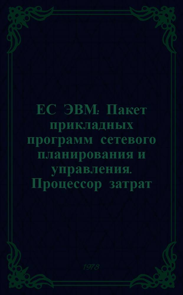 ЕС ЭВМ : Пакет прикладных программ сетевого планирования и управления. Процессор затрат. Руководство программиста. Ц51.804.110Д36