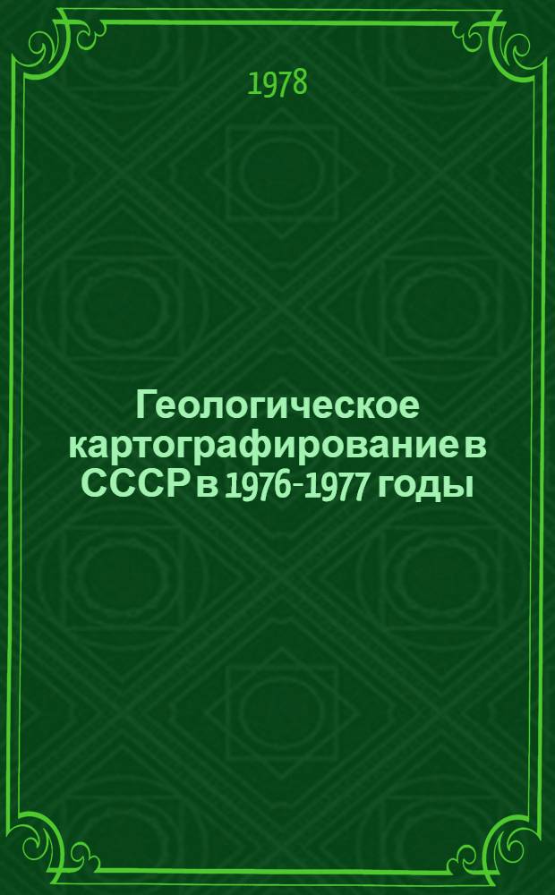 Геологическое картографирование в СССР в 1976-1977 годы : Информ. докл. вице-президента Комис. по геол. карте Мира. Париж, март 1978 г