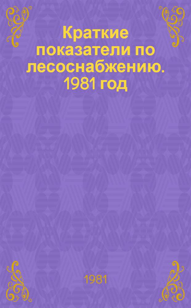 Краткие показатели по лесоснабжению. 1981 год