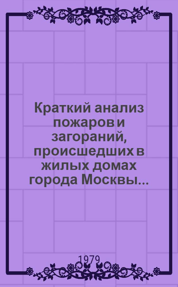 Краткий анализ пожаров и загораний, происшедших в жилых домах города Москвы...