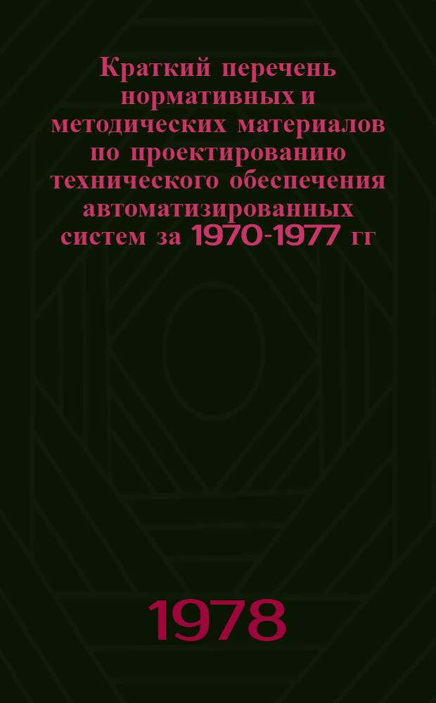 Краткий перечень нормативных и методических материалов по проектированию технического обеспечения автоматизированных систем за 1970-1977 гг.