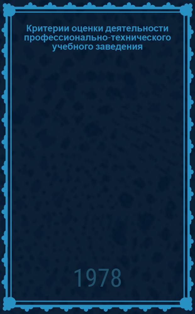 Критерии оценки деятельности профессионально-технического учебного заведения : Утв. Гос. ком. Совета Министров СССР по проф.-техн. образованию 14.07.78
