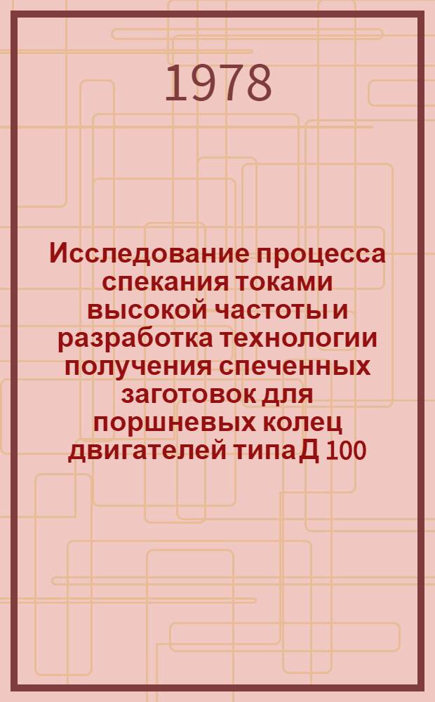 Исследование процесса спекания токами высокой частоты и разработка технологии получения спеченных заготовок для поршневых колец двигателей типа Д 100 : Автореф. дис. на соиск. учен. степени канд. техн. наук : (05.16.06)