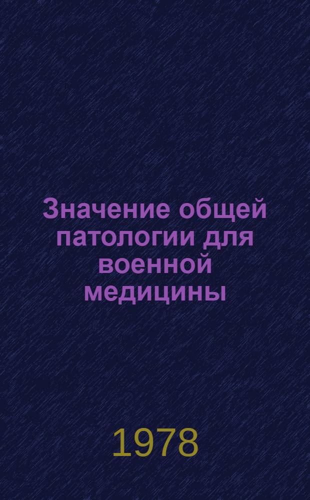 Значение общей патологии для военной медицины : Актовая речь 29 дек. 1978 г. в день 180 годовщины акад