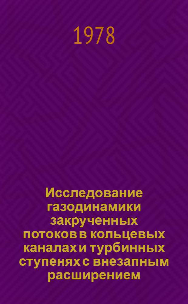 Исследование газодинамики закрученных потоков в кольцевых каналах и турбинных ступенях с внезапным расширением : Автореф. дис. на соиск. учен. степ. канд. техн. наук : (05.04.01)