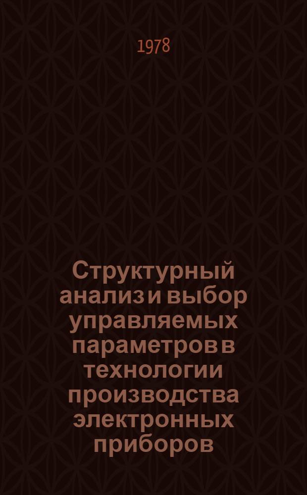 Структурный анализ и выбор управляемых параметров в технологии производства электронных приборов