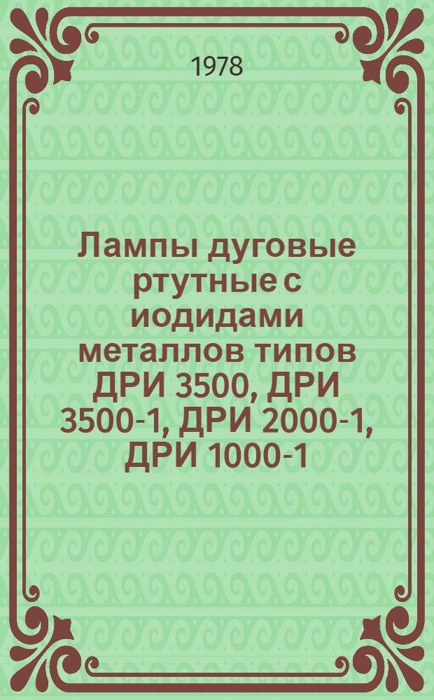 Лампы дуговые ртутные с иодидами металлов типов ДРИ 3500, ДРИ 3500-1, ДРИ 2000-1, ДРИ 1000-1, ДРИ 1000-2 : Каталог