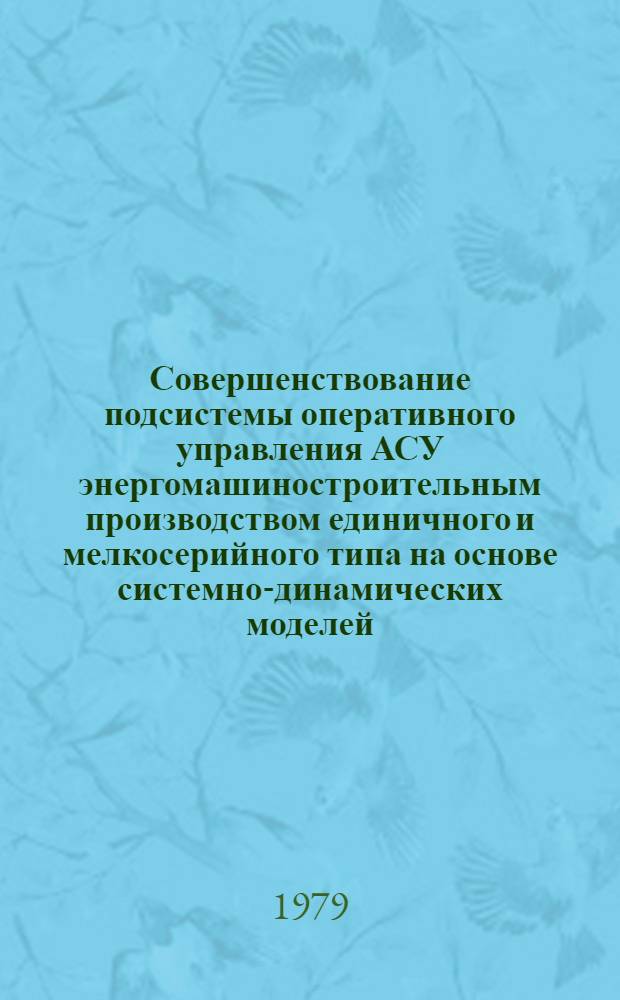 Совершенствование подсистемы оперативного управления АСУ энергомашиностроительным производством единичного и мелкосерийного типа на основе системно-динамических моделей : Автореф. дис. на соиск. учен. степ. канд. экон. наук : (08.00.13)