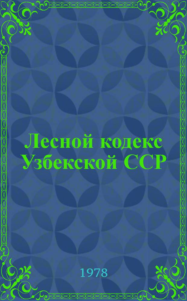 Лесной кодекс Узбекской ССР : Принят на седьмой сессии Верхов. Совета РСФСР девятого созыва