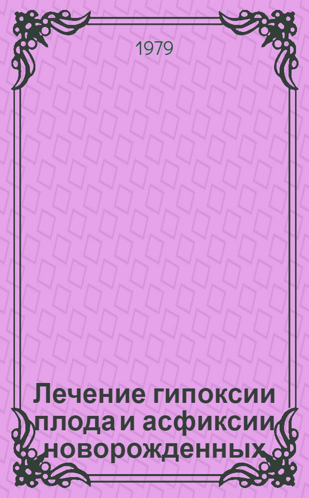 Лечение гипоксии плода и асфиксии новорожденных : Метод. указания