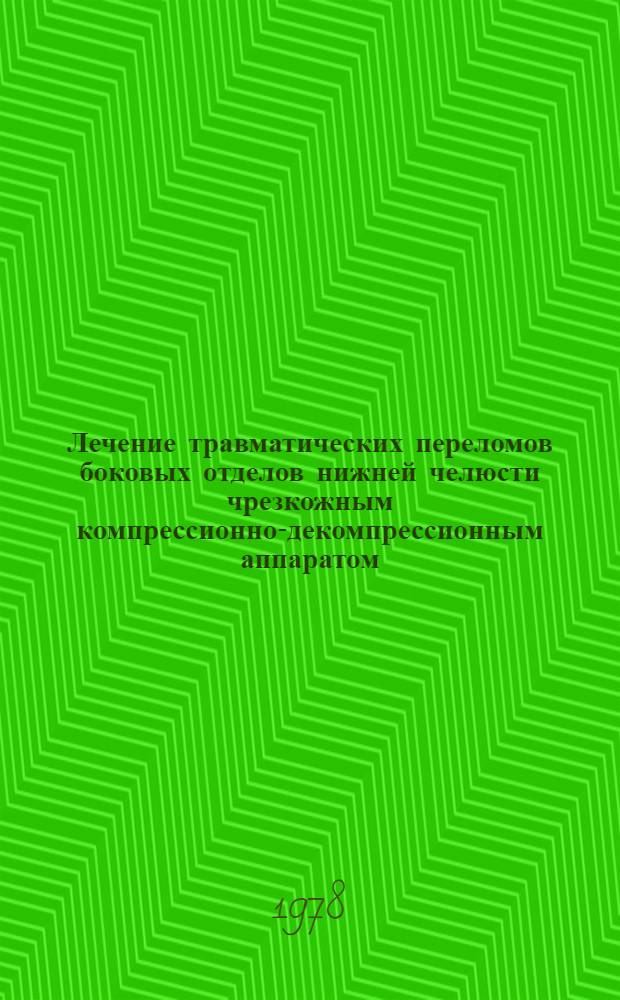 Лечение травматических переломов боковых отделов нижней челюсти чрезкожным компрессионно-декомпрессионным аппаратом : (Информ.-метод. письмо)
