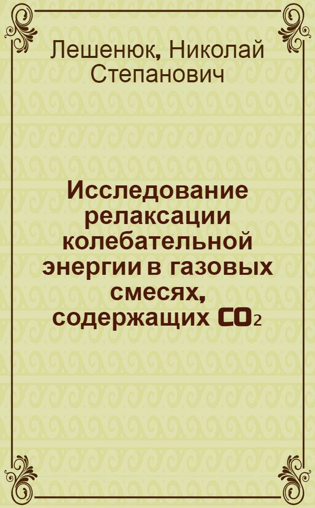 Исследование релаксации колебательной энергии в газовых смесях, содержащих CO₂ : Автореф. дис. на соиск. учен. степ. к. ф.-м. н