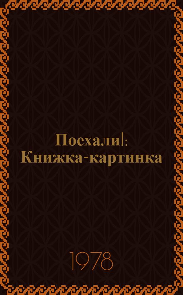 Поехали! : Книжка-картинка : Для дошк. возраста