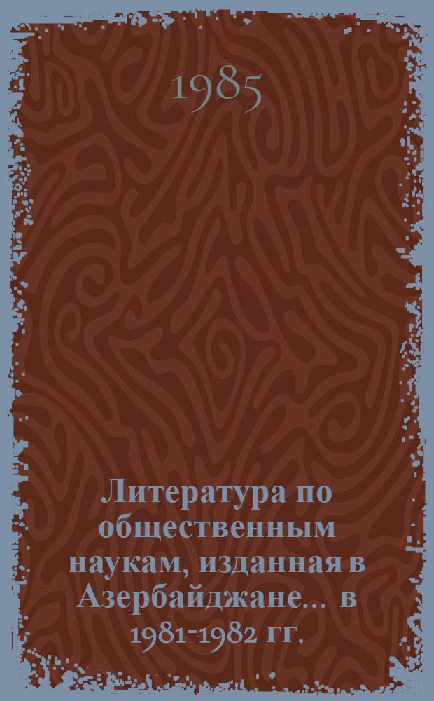 Литература по общественным наукам, изданная в Азербайджане... ... в 1981-1982 гг.