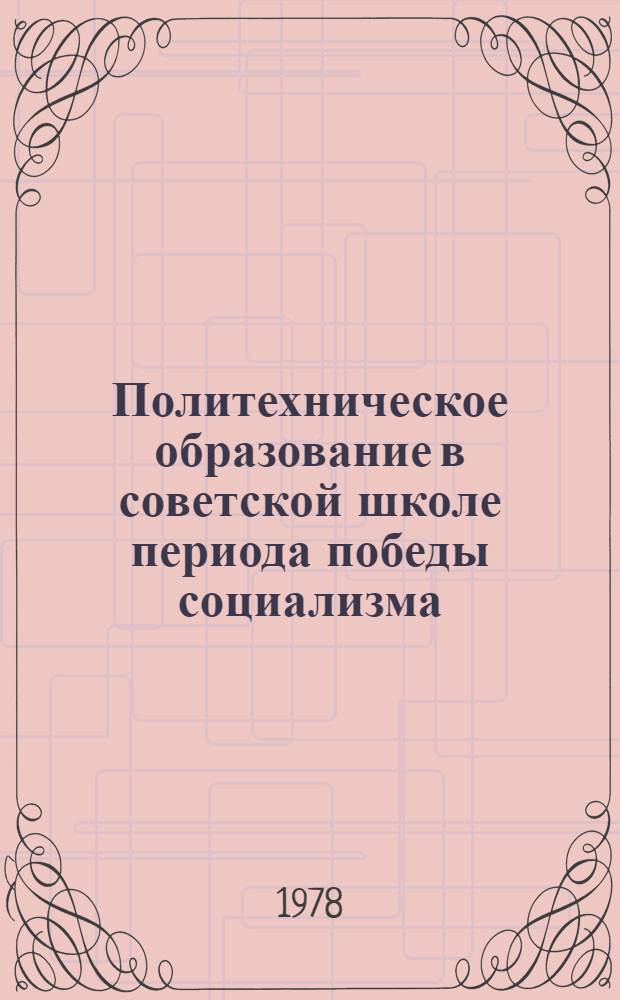 Политехническое образование в советской школе периода победы социализма (1931-1937 гг.) : (На материалах город. школ) : Автореф. дис. на соиск. учен. степ. к. п. н