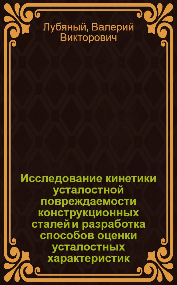 Исследование кинетики усталостной повреждаемости конструкционных сталей и разработка способов оценки усталостных характеристик : Автореф. дис. на соиск. учен. степ. канд. техн. наук : (01.02.06)