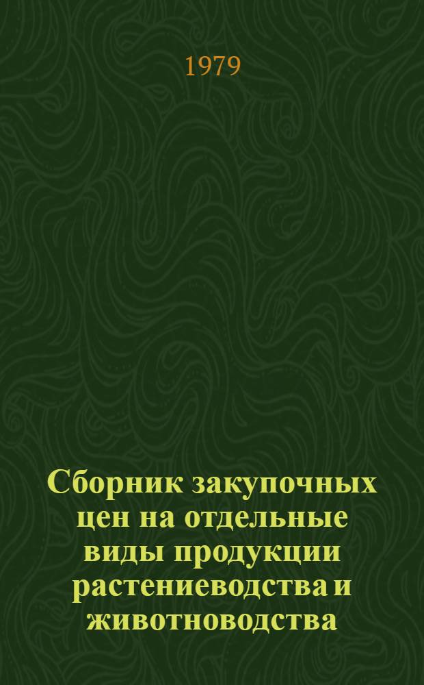 Сборник закупочных цен на отдельные виды продукции растениеводства и животноводства : Ввод в действие 01.01.79