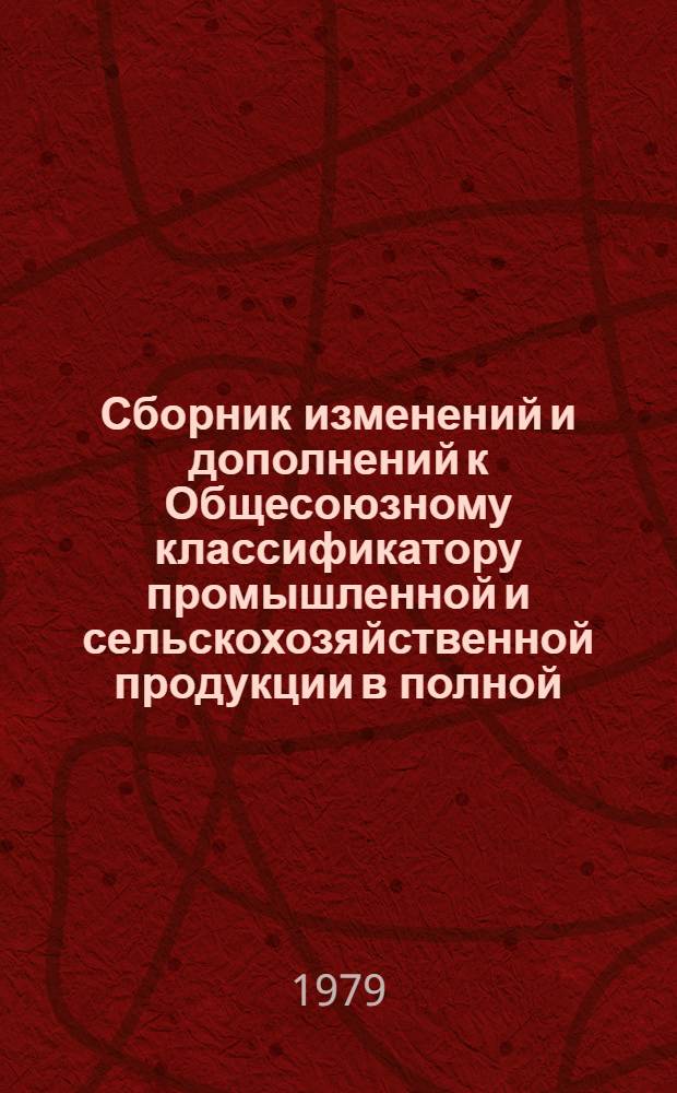 Сборник изменений и дополнений к Общесоюзному классификатору промышленной и сельскохозяйственной продукции в полной (ассортиментной) номенклатуре по классам химической промышленности : Утв. М-вом хим. пром-сти. Вып. 5