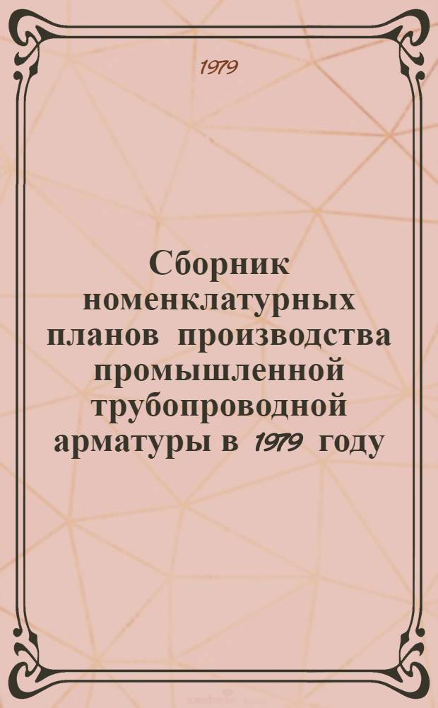 Сборник номенклатурных планов производства промышленной трубопроводной арматуры в 1979 году. [Т. 1]