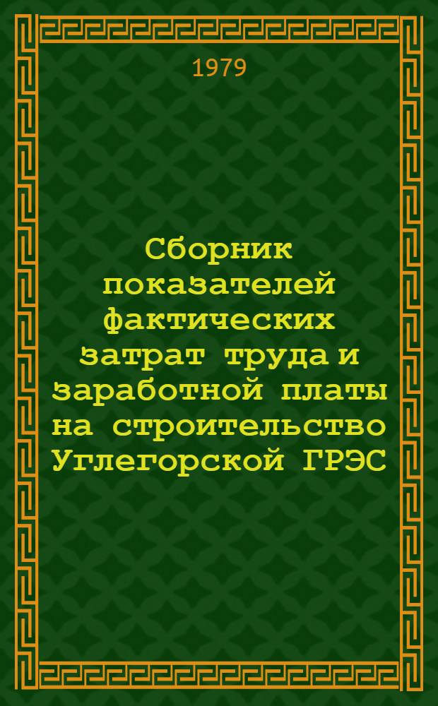 Сборник показателей фактических затрат труда и заработной платы на строительство Углегорской ГРЭС : II очередь. Строит. часть. Период стр-ва 1974-1978 гг