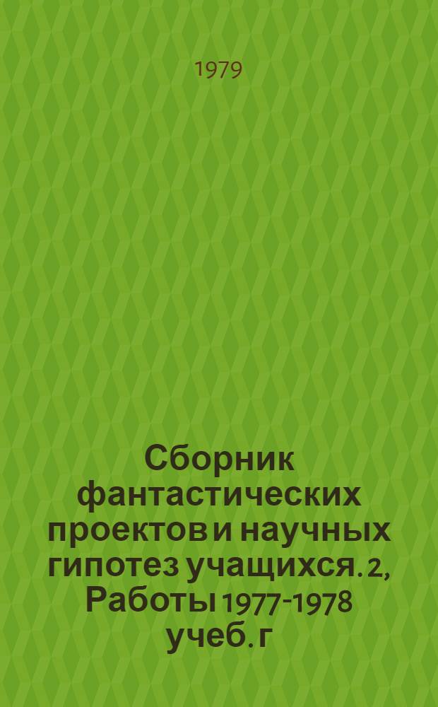 Сборник фантастических проектов и научных гипотез учащихся. [2], Работы 1977-1978 учеб. г.