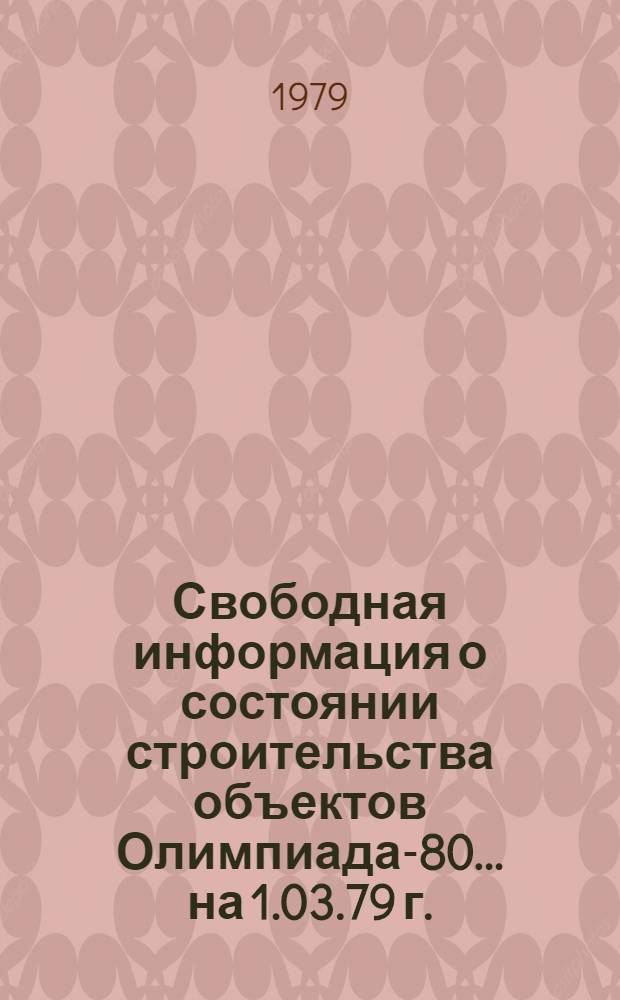 Свободная информация о состоянии строительства объектов Олимпиада-80... ... на 1.03.79 г.