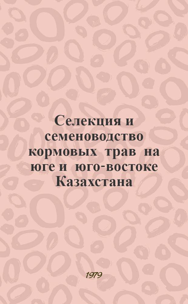 Селекция и семеноводство кормовых трав на юге и юго-востоке Казахстана : Сб. статей