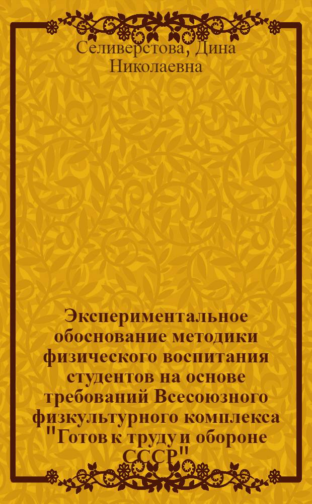 Экспериментальное обоснование методики физического воспитания студентов на основе требований Всесоюзного физкультурного комплекса "Готов к труду и обороне СССР" : (Ступень "Физ. совершенство") : Автореф. дис. на соиск. учен. степ. к. пед. н