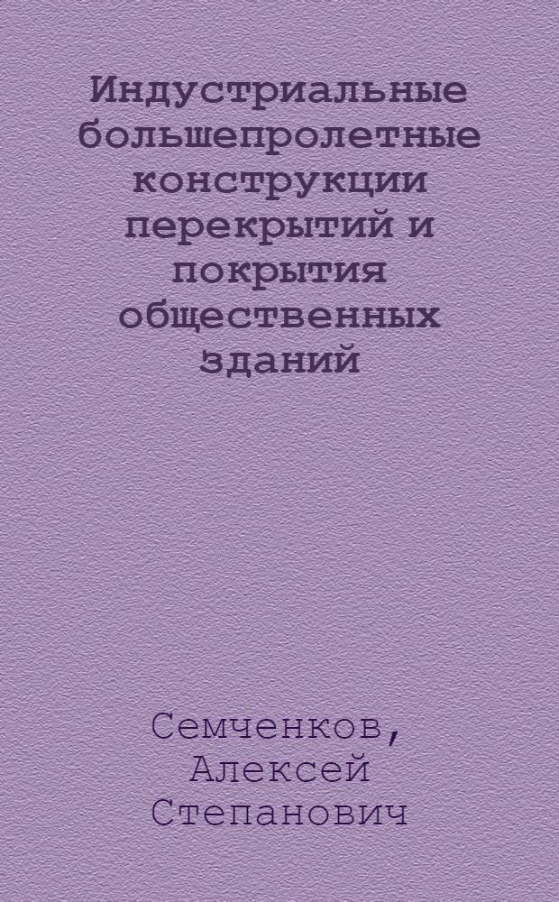 Индустриальные большепролетные конструкции перекрытий и покрытия общественных зданий